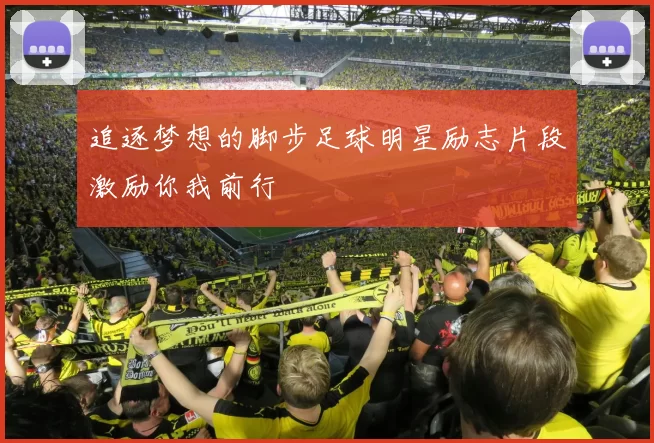 追逐梦想的脚步足球明星励志片段激励你我前行