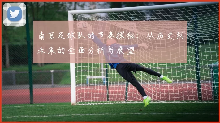 南京足球队的节奏探秘：从历史到未来的全面分析与展望
